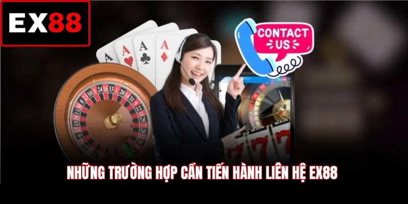Những trường hợp cần tiến hành liên hệ EX88